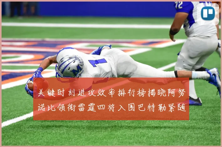 关键时刻进攻效率排行榜揭晓阿努诺比领衔雷霆四将入围巴特勒紧随其后