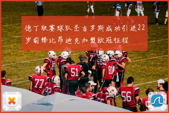德丁联赛球队圣吉罗斯成功引进22岁前锋比昂迪克加盟欧冠征程